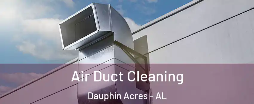 Air Duct Cleaning Dauphin Acres - AL