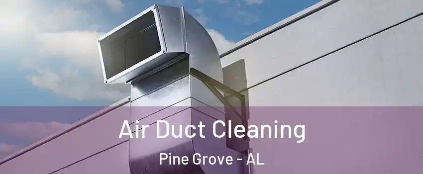 Air Duct Cleaning Pine Grove - AL