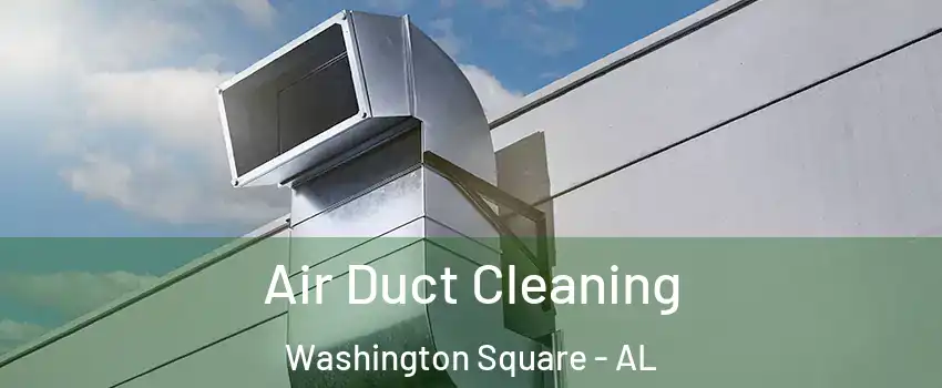 Air Duct Cleaning Washington Square - AL