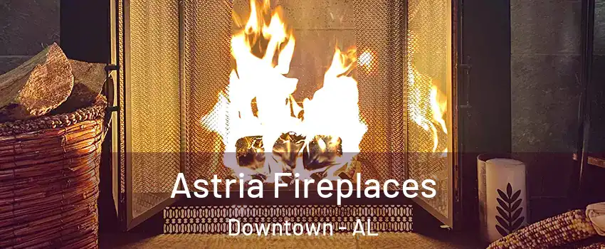 Astria Fireplaces Downtown - AL