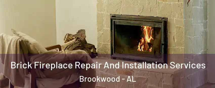Brick Fireplace Repair And Installation Services Brookwood - AL