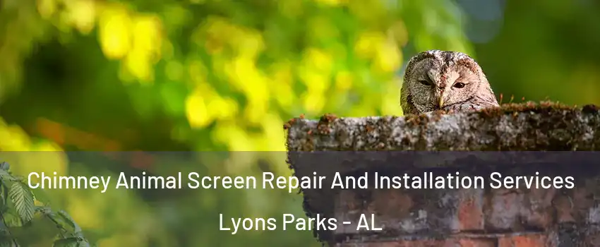 Chimney Animal Screen Repair And Installation Services Lyons Parks - AL