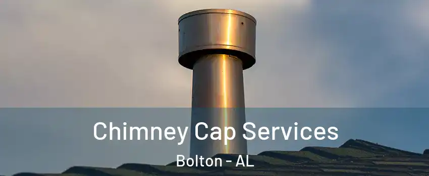 Chimney Cap Services Bolton - AL