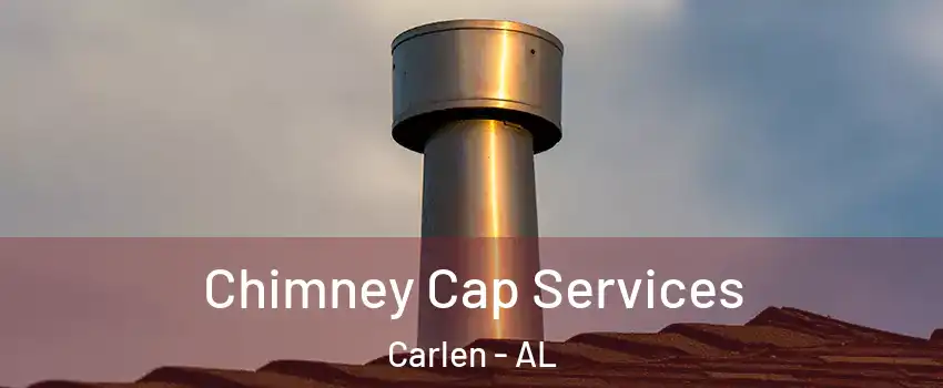 Chimney Cap Services Carlen - AL