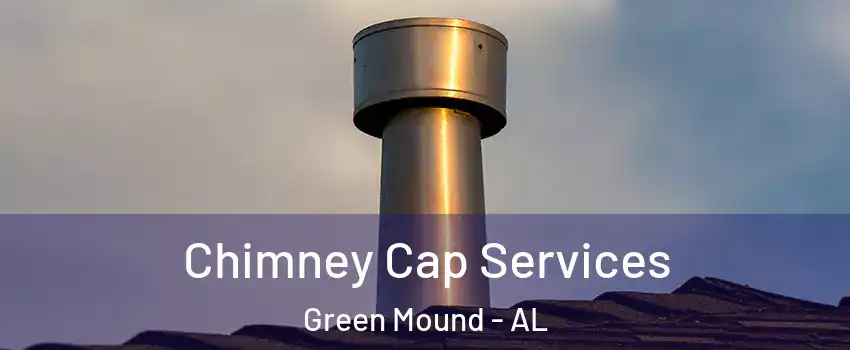 Chimney Cap Services Green Mound - AL