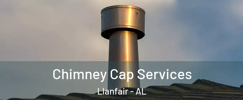 Chimney Cap Services Llanfair - AL