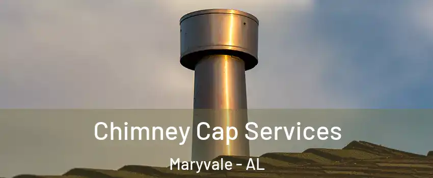 Chimney Cap Services Maryvale - AL