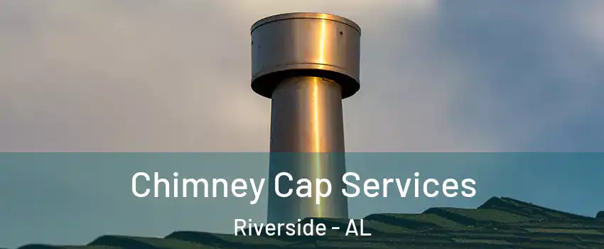 Chimney Cap Services Riverside - AL