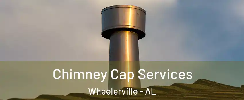 Chimney Cap Services Wheelerville - AL