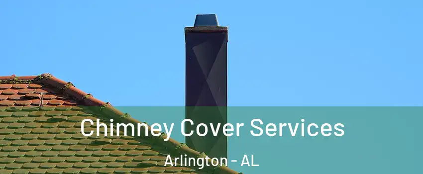 Chimney Cover Services Arlington - AL