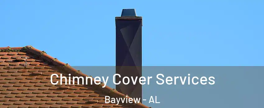 Chimney Cover Services Bayview - AL