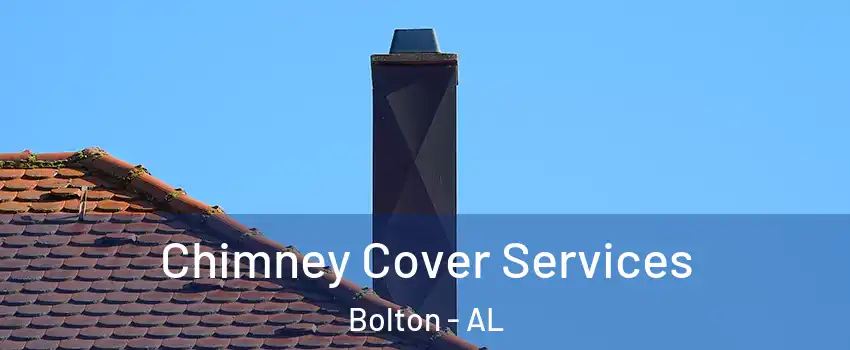 Chimney Cover Services Bolton - AL