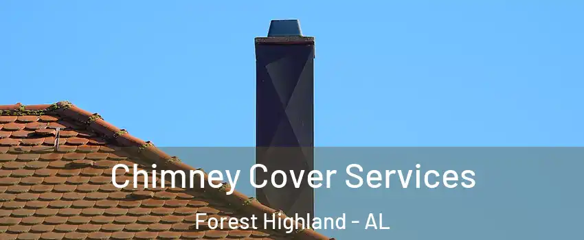Chimney Cover Services Forest Highland - AL