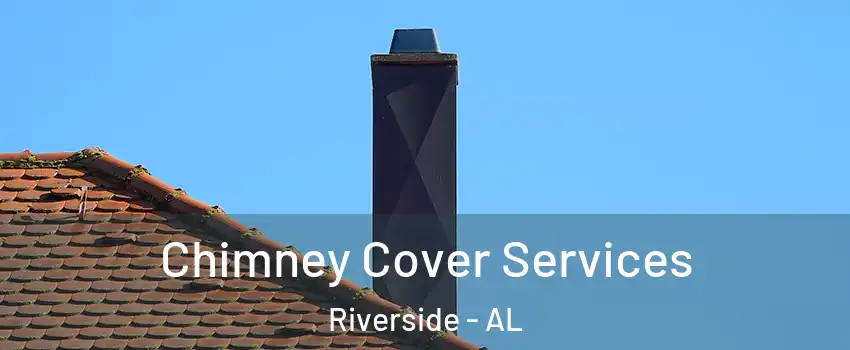 Chimney Cover Services Riverside - AL