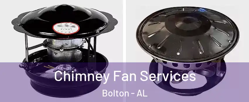 Chimney Fan Services Bolton - AL