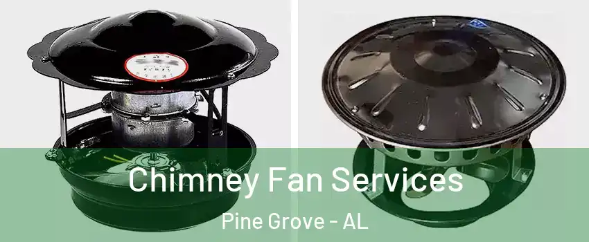 Chimney Fan Services Pine Grove - AL