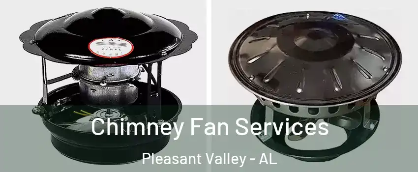 Chimney Fan Services Pleasant Valley - AL