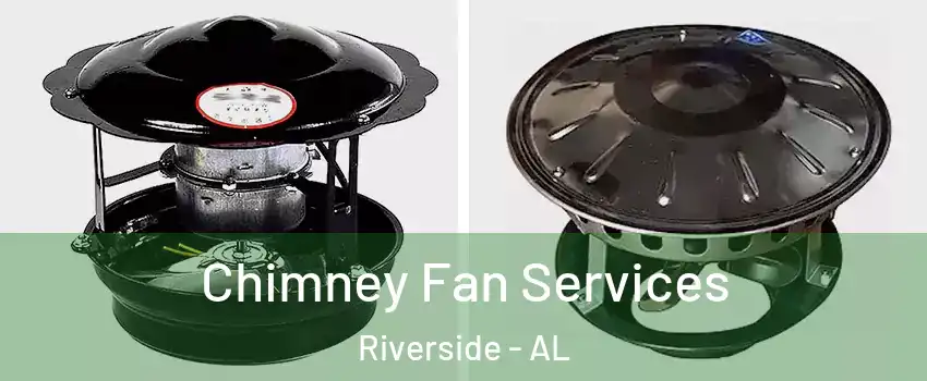 Chimney Fan Services Riverside - AL