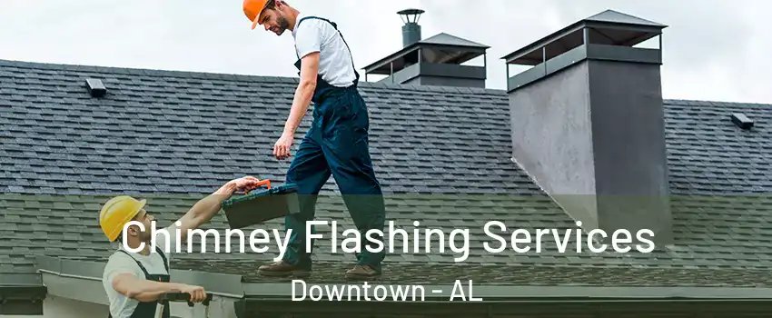 Chimney Flashing Services Downtown - AL