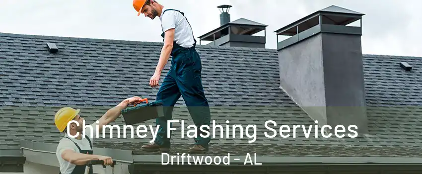 Chimney Flashing Services Driftwood - AL