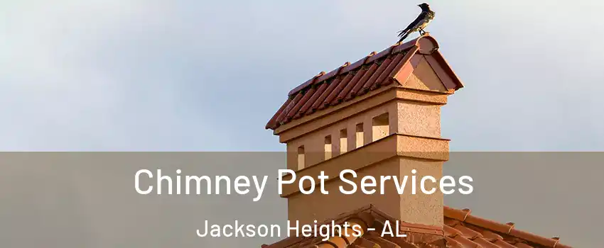 Chimney Pot Services Jackson Heights - AL