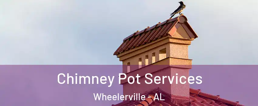 Chimney Pot Services Wheelerville - AL