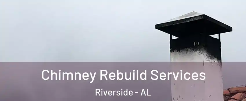 Chimney Rebuild Services Riverside - AL