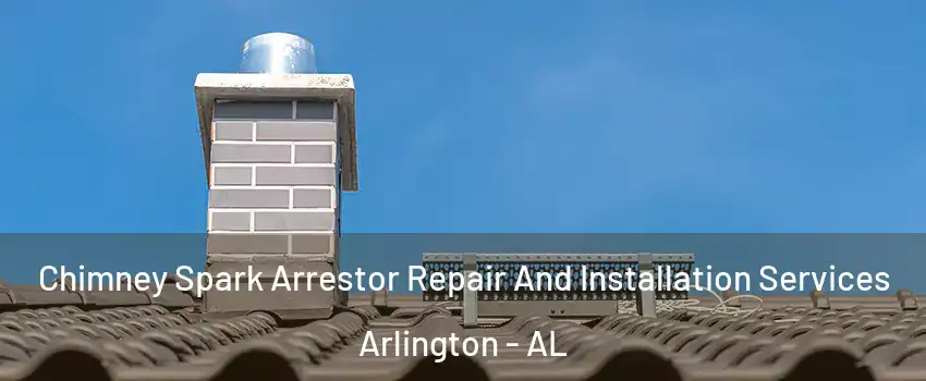 Chimney Spark Arrestor Repair And Installation Services Arlington - AL