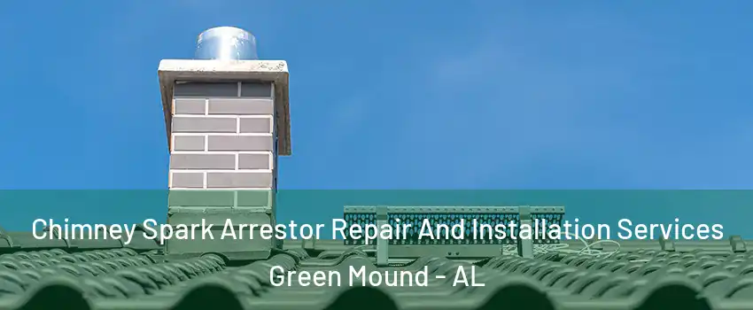 Chimney Spark Arrestor Repair And Installation Services Green Mound - AL