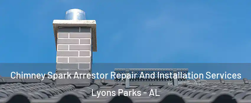 Chimney Spark Arrestor Repair And Installation Services Lyons Parks - AL