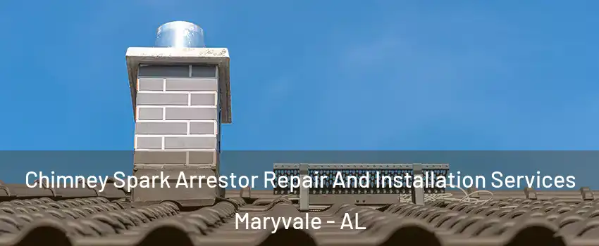 Chimney Spark Arrestor Repair And Installation Services Maryvale - AL