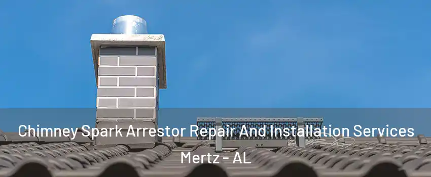 Chimney Spark Arrestor Repair And Installation Services Mertz - AL