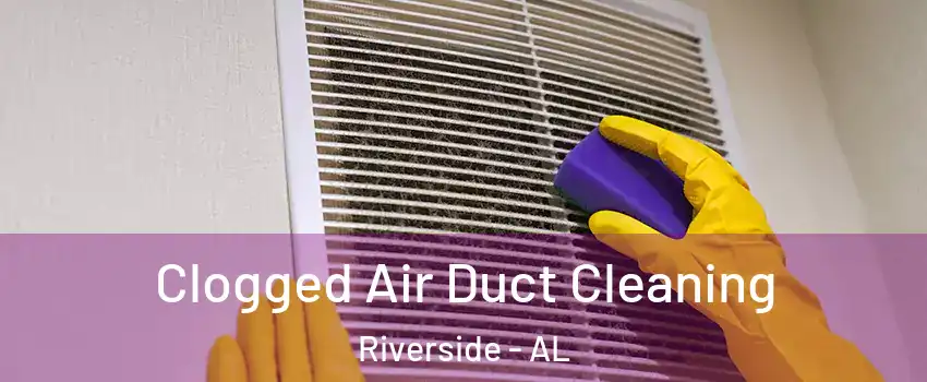 Clogged Air Duct Cleaning Riverside - AL