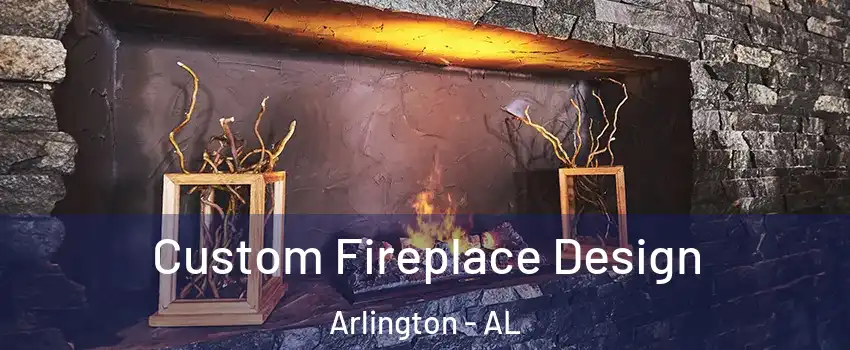 Custom Fireplace Design Arlington - AL