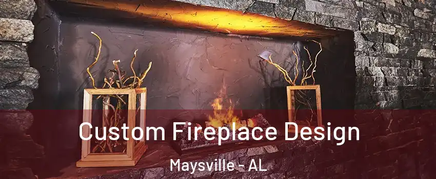 Custom Fireplace Design Maysville - AL