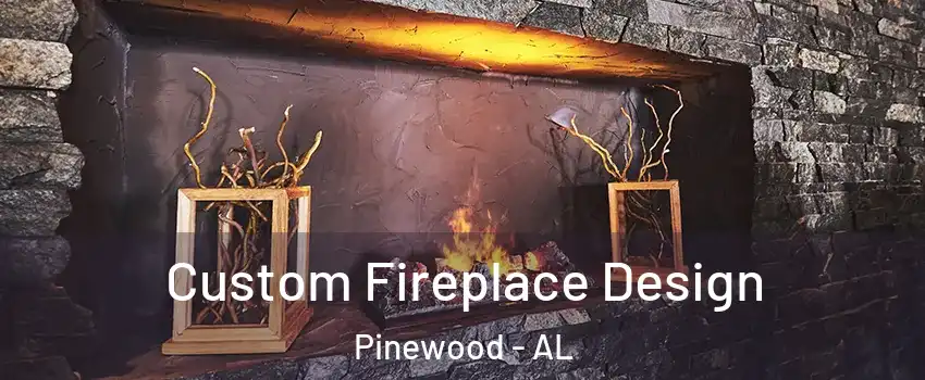 Custom Fireplace Design Pinewood - AL