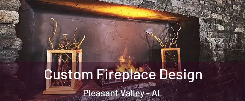 Custom Fireplace Design Pleasant Valley - AL