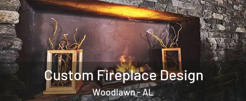 Custom Fireplace Design Woodlawn - AL