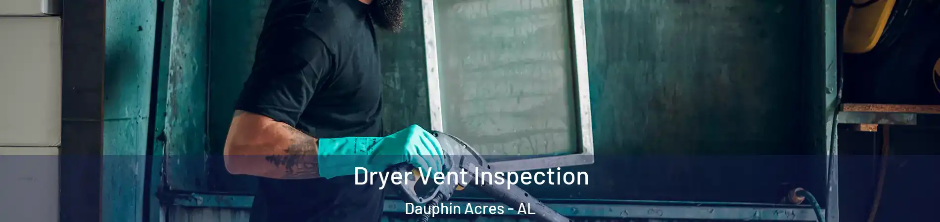 Dryer Vent Inspection Dauphin Acres - AL