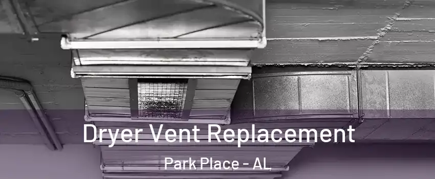 Dryer Vent Replacement Park Place - AL