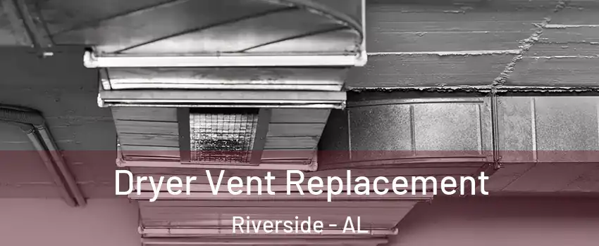 Dryer Vent Replacement Riverside - AL