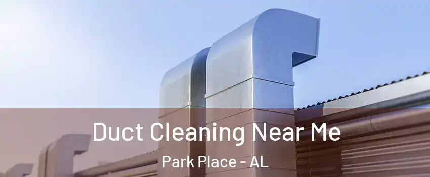 Duct Cleaning Near Me Park Place - AL