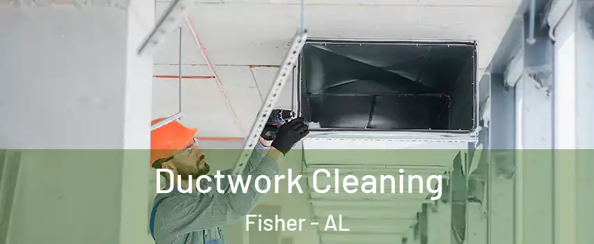 Ductwork Cleaning Fisher - AL