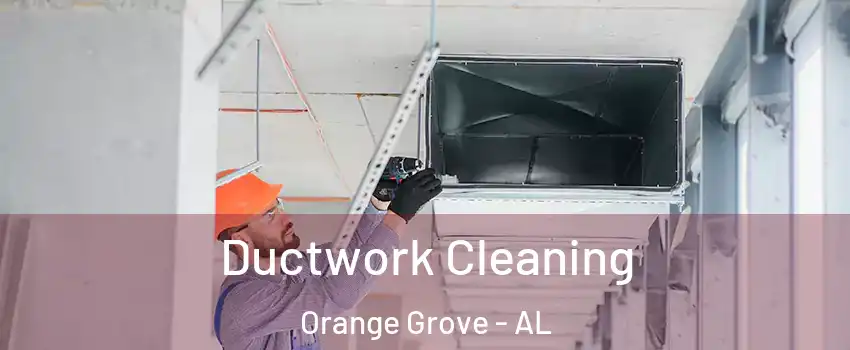Ductwork Cleaning Orange Grove - AL