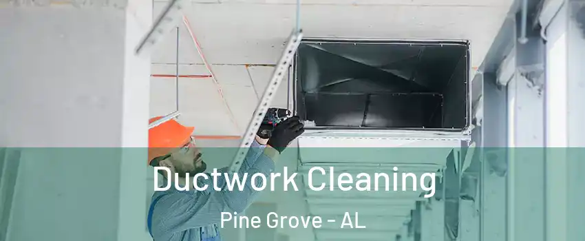 Ductwork Cleaning Pine Grove - AL