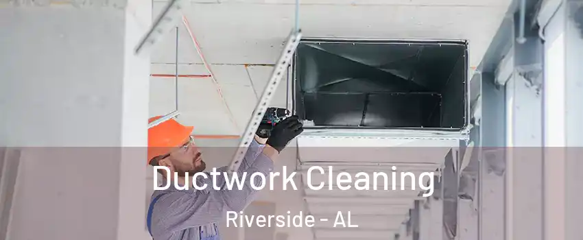 Ductwork Cleaning Riverside - AL