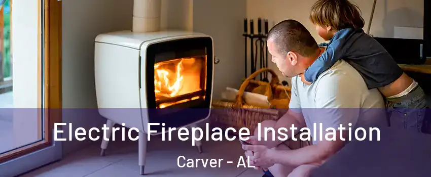 Electric Fireplace Installation Carver - AL