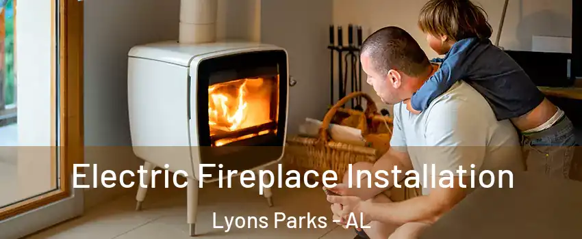 Electric Fireplace Installation Lyons Parks - AL