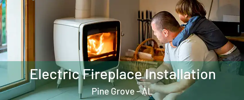 Electric Fireplace Installation Pine Grove - AL