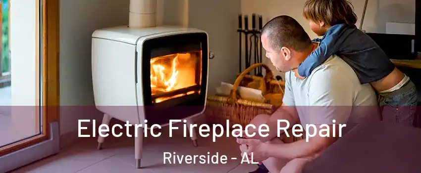 Electric Fireplace Repair Riverside - AL
